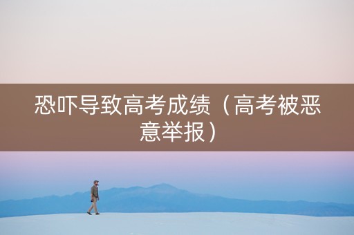 恐吓导致高考成绩（高考被恶意举报）