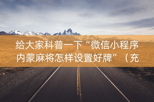 给大家科普一下“微信小程序内蒙麻将怎样设置好牌”（充会员胜率高)