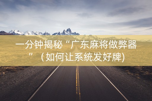 一分钟揭秘“广东麻将做弊器”（如何让系统发好牌)