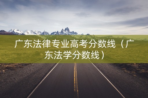 广东法律专业高考分数线（广东法学分数线）