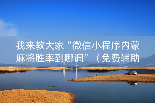 我来教大家“微信小程序内蒙麻将胜率到哪调”（免费辅助)