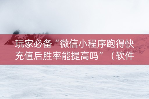 玩家必备“微信小程序跑得快充值后胜率能提高吗”（软件出售)
