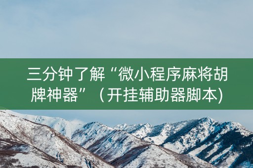 三分钟了解“微小程序麻将胡牌神器”（开挂辅助器脚本)
