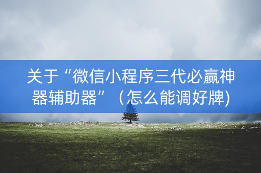 关于“微信小程序三代必赢神器辅助器”（怎么能调好牌)