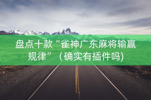 盘点十款“雀神广东麻将输赢规律”（确实有插件吗)