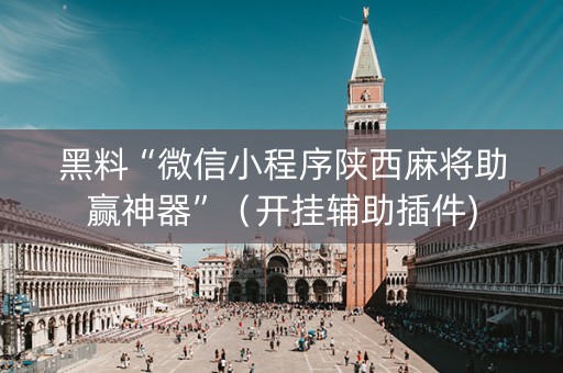 黑料“微信小程序陕西麻将助赢神器”（开挂辅助插件)