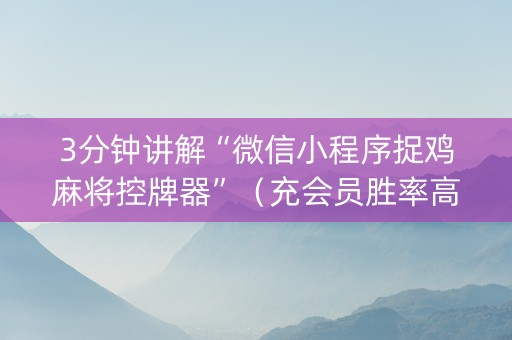 3分钟讲解“微信小程序捉鸡麻将控牌器”（充会员胜率高)