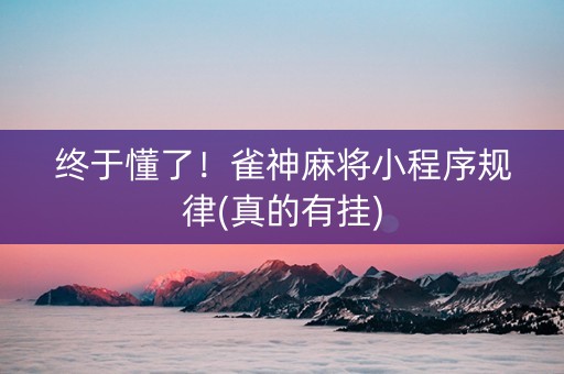 终于懂了！雀神麻将小程序规律(真的有挂)