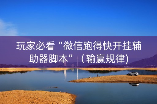 玩家必看“微信跑得快开挂辅助器脚本”（输赢规律)