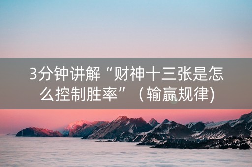 3分钟讲解“财神十三张是怎么控制胜率”（输赢规律)
