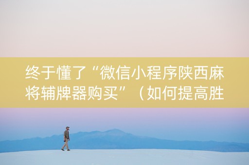 终于懂了“微信小程序陕西麻将辅牌器购买”（如何提高胜率)