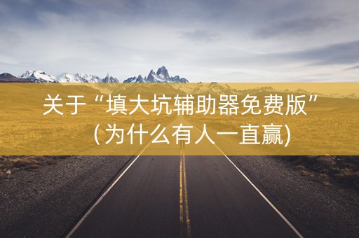 关于“填大坑辅助器免费版”（为什么有人一直赢)