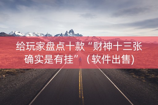 给玩家盘点十款“财神十三张确实是有挂”（软件出售)