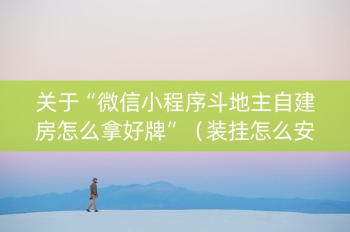 关于“微信小程序斗地主自建房怎么拿好牌”（装挂怎么安装)