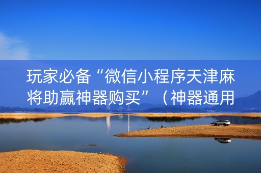 玩家必备“微信小程序天津麻将助赢神器购买”（神器通用版)