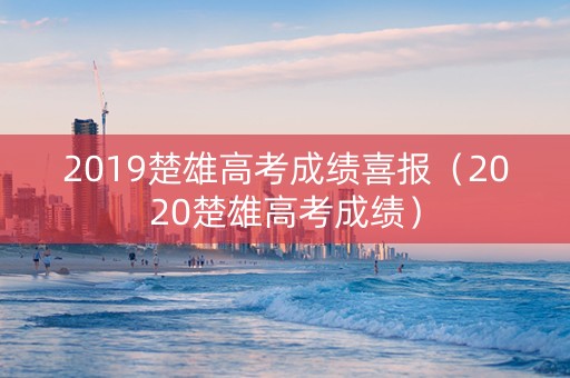 2019楚雄高考成绩喜报（2020楚雄高考成绩）