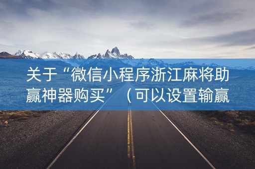 关于“微信小程序浙江麻将助赢神器购买”（可以设置输赢吗)