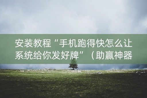 安装教程“手机跑得快怎么让系统给你发好牌”（助赢神器购买)