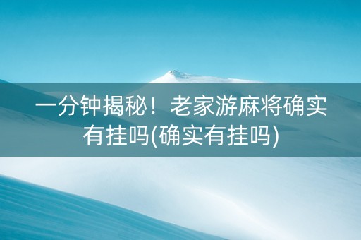 一分钟揭秘！老家游麻将确实有挂吗(确实有挂吗)