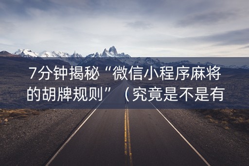 7分钟揭秘“微信小程序麻将的胡牌规则”（究竟是不是有挂)