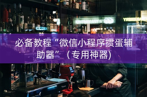 必备教程“微信小程序掼蛋辅助器”（专用神器)