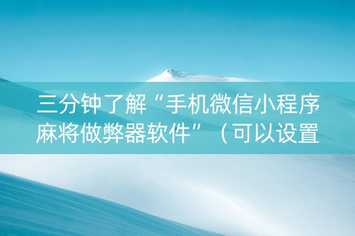 三分钟了解“手机微信小程序麻将做弊器软件”（可以设置输赢吗)