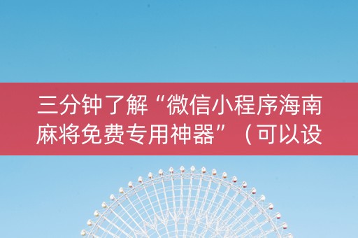 三分钟了解“微信小程序海南麻将免费专用神器”（可以设置输赢吗)