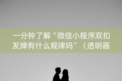 一分钟了解“微信小程序双扣发牌有什么规律吗”（透明器教程)