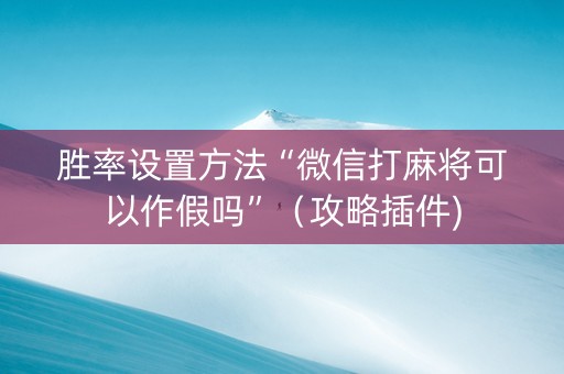 胜率设置方法“微信打麻将可以作假吗”（攻略插件)