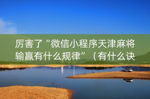 厉害了“微信小程序天津麻将输赢有什么规律”（有什么诀窍)