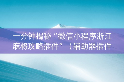 一分钟揭秘“微信小程序浙江麻将攻略插件”（辅助器插件)