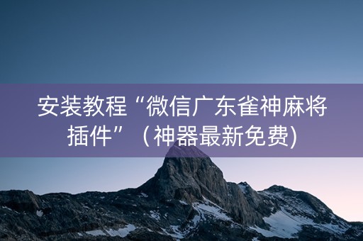 安装教程“微信广东雀神麻将插件”（神器最新免费)
