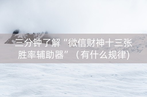 三分钟了解“微信财神十三张胜率辅助器”（有什么规律)