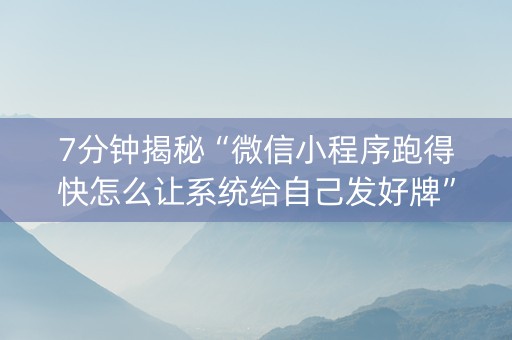 7分钟揭秘“微信小程序跑得快怎么让系统给自己发好牌”（胜率到哪调)