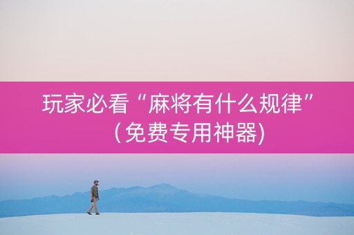 玩家必看“麻将有什么规律”（免费专用神器)