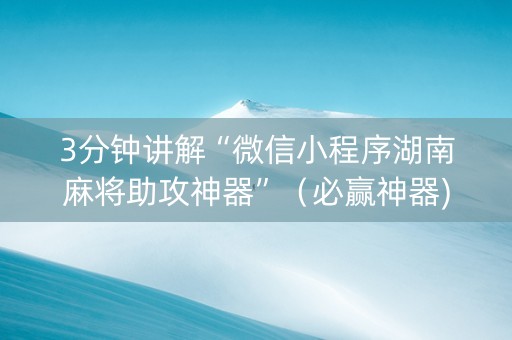 3分钟讲解“微信小程序湖南麻将助攻神器”（必赢神器)