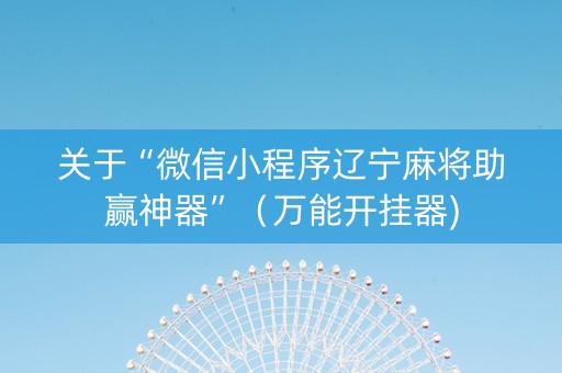 关于“微信小程序辽宁麻将助赢神器”（万能开挂器)