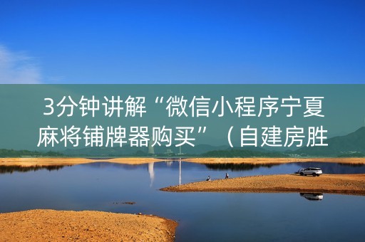 3分钟讲解“微信小程序宁夏麻将铺牌器购买”（自建房胜负规律)