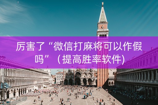 厉害了“微信打麻将可以作假吗”（提高胜率软件)