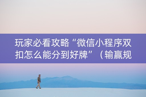 玩家必看攻略“微信小程序双扣怎么能分到好牌”（输赢规律)