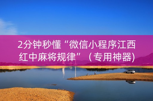 2分钟秒懂“微信小程序江西红中麻将规律”（专用神器)
