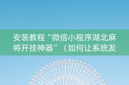 安装教程“微信小程序湖北麻将开挂神器”（如何让系统发好牌)
