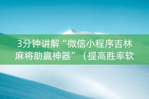 3分钟讲解“微信小程序吉林麻将助赢神器”（提高胜率软件)