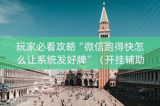 玩家必看攻略“微信跑得快怎么让系统发好牌”（开挂辅助插件)
