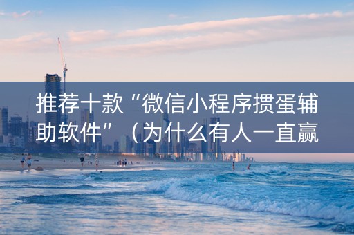 推荐十款“微信小程序掼蛋辅助软件”（为什么有人一直赢)