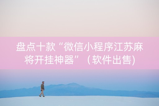 盘点十款“微信小程序江苏麻将开挂神器”（软件出售)