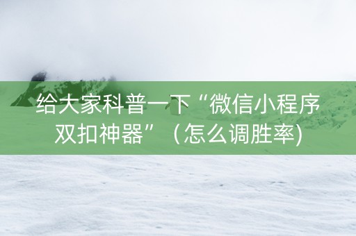 给大家科普一下“微信小程序双扣神器”（怎么调胜率)