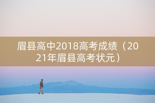 眉县高中2018高考成绩（2021年眉县高考状元）