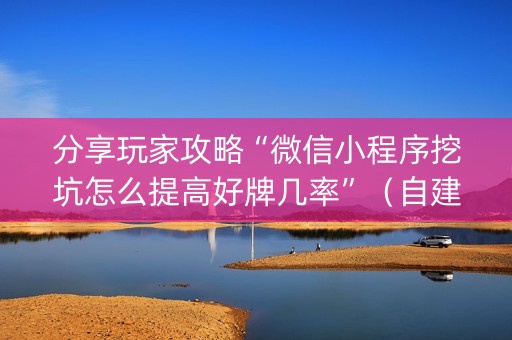 分享玩家攻略“微信小程序挖坑怎么提高好牌几率”（自建房怎么赢)