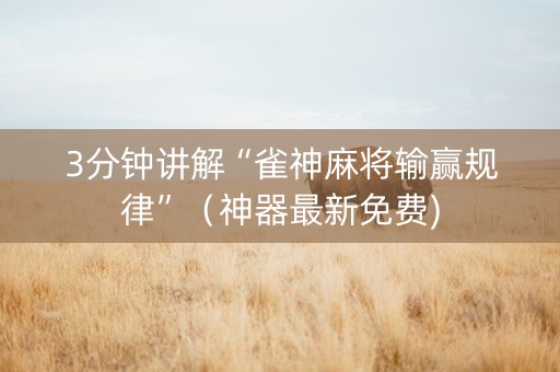 3分钟讲解“雀神麻将输赢规律”（神器最新免费)